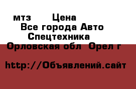 мтз-80 › Цена ­ 100 000 - Все города Авто » Спецтехника   . Орловская обл.,Орел г.